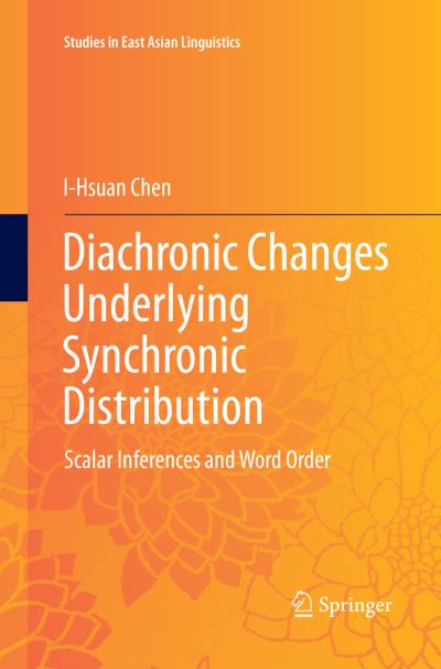Cover for I-Hsuan Chen · Diachronic Changes Underlying Synchronic Distribution: Scalar Inferences and Word Order - Studies in East Asian Linguistics (Paperback Book) [Softcover reprint of the original 1st ed. 2018 edition] (2018)