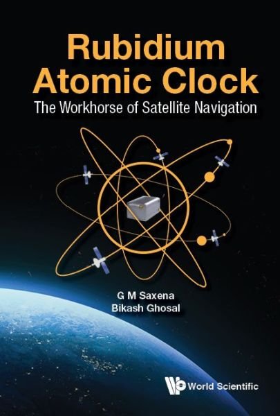 Cover for Saxena, G M (National Physical Laboratory, India) · Rubidium Atomic Clock: The Workhorse Of Satellite Navigation (Hardcover Book) (2020)