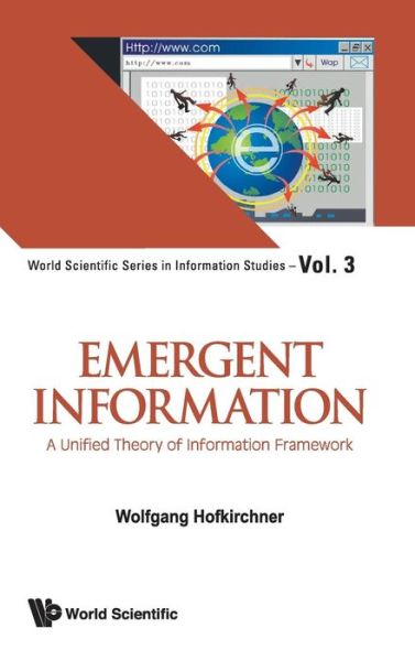 Emergent Information: an Outline Unified Theory of Information Framework - World Scientific Series in Information Studies - Wolfgang Hofkirchner - Książki - World Scientific Publishing Co Pte Ltd - 9789814313483 - 1 lutego 2013