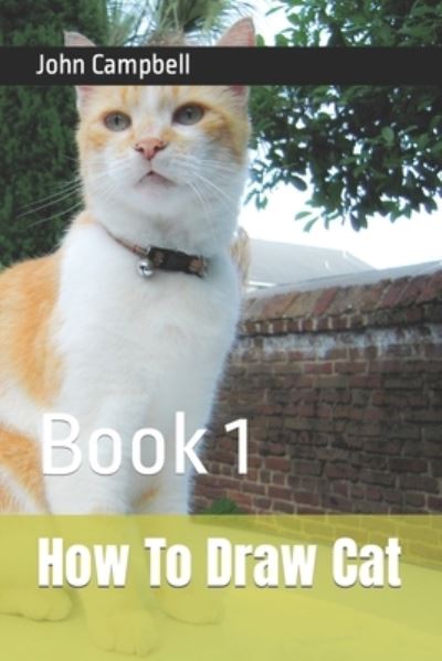 How To Draw Cat: Book 1 - John Campbell - Kirjat - Independently Published - 9798422970483 - perjantai 25. helmikuuta 2022