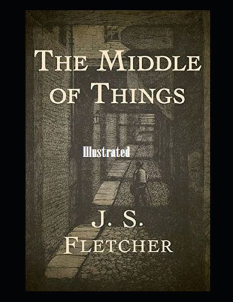 Cover for J S Fletcher · The Middle of Things Illustrated (Paperback Book) (2021)