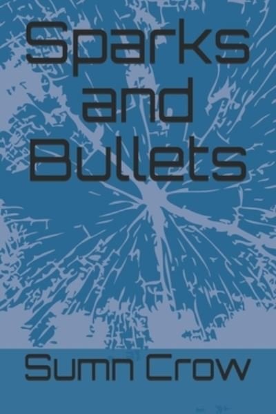 Sparks and Bullets - Sumn Crow - Livros - Independently Published - 9798628239483 - 19 de março de 2020
