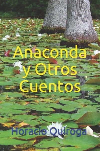 Anaconda y Otros Cuentos - Horacio Quiroga - Books - Independently Published - 9798632777483 - April 1, 2020