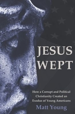 Cover for Matt Young · Jesus Wept: How a Corrupt and Political Christianity Created an Exodus of Young Americans (Pocketbok) (2020)