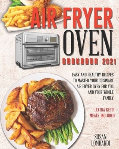 Cover for Susan Lombardi · Air Fryer Oven Cookbook 2021: Easy and Healthy Recipes To Master Your Cuisinart Air Fryer Oven For You and Your Whole Family + Extra Keto Meals Included (Paperback Book) (2021)