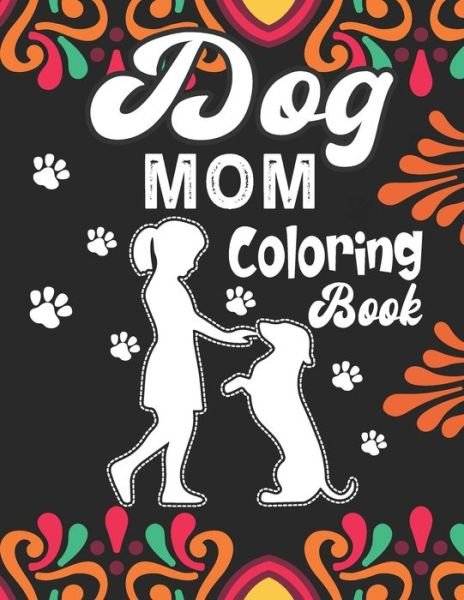 Cover for Dog Mom Journals Planet · Dog Mom Coloring Book: Dog Mom Adult Coloring Book for Everyone Who Loves Their Fur Baby, Unique and Relaxing Dog Lover coloring book for adults (Taschenbuch) (2021)