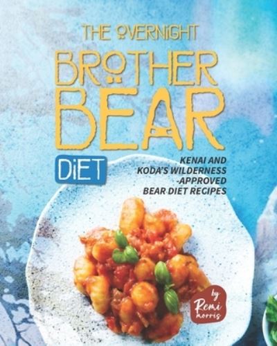 Cover for Remi Morris · The Overnight Brother Bear Diet: Kenai and Koda's Wilderness-Approved Bear Diet Recipes (Paperback Book) (2022)