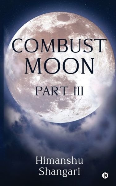 Combust Moon Part III - Himanshu Shangari - Böcker - Notion Press - 9798888156483 - 11 oktober 2022