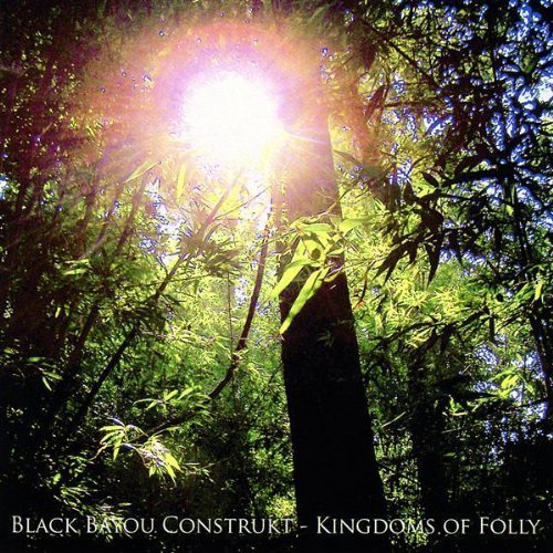 Kingdoms of Folly - Black Bayou Construkt - Music - CD Baby - 0700261268484 - September 26, 2012