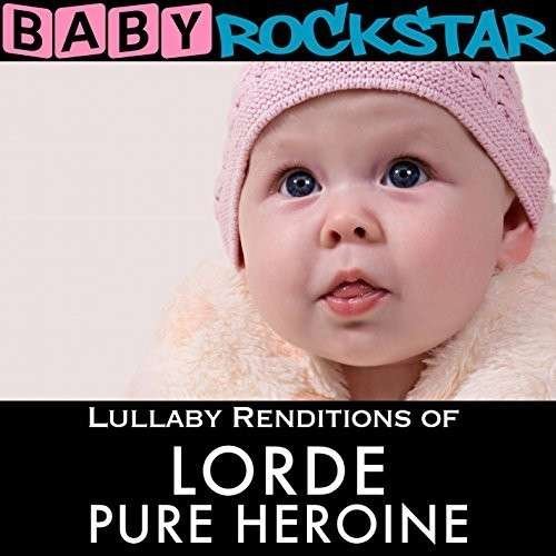 Lullaby Renditions Of Lorde Pure Heroin - Baby Rockstar - Musik - 24 HOUR SERVICE STATION - 0888831491484 - 20. oktober 2014