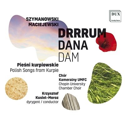 Cover for Chopin University Chamber Choir / Krzysztof Kusiel-moroz / Irena Gulewicz / Adrianna Zolnierczuk / Kacper Szemraj &amp; Aleksander Slojewski · Szymanowski. Maciejewski - Drrrum Dana Dam / Polish Songs From Kurpie (CD) (2019)