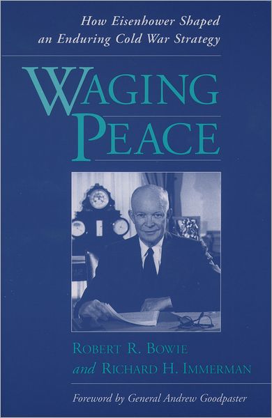 Cover for Bowie, Robert R. (Dillon Professor of International Affairs, Emeritus, Dillon Professor of International Affairs, Emeritus, Harvard University) · Waging Peace: How Eisenhower Shaped an Enduring Cold War Strategy (Paperback Book) (2000)