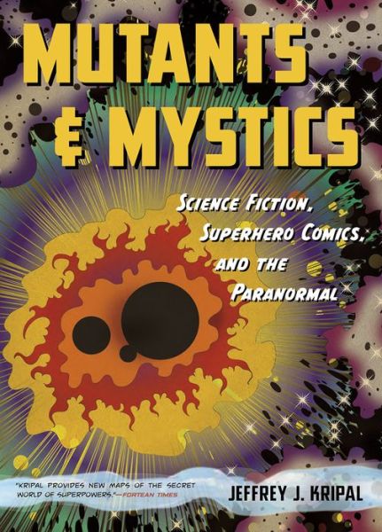 Cover for Kripal, Jeffrey J. (Rice University, USA) · Mutants and Mystics: Science Fiction, Superhero Comics, and the Paranormal (Paperback Book) (2015)