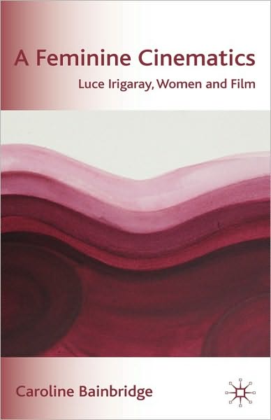 Cover for Caroline Bainbridge · A Feminine Cinematics: Luce Irigaray, Women and Film (Gebundenes Buch) (2008)