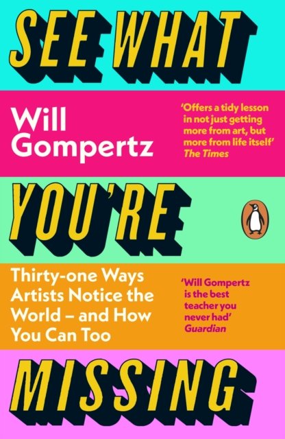 Cover for Will Gompertz · See What You're Missing: 31 Ways Artists Notice the World – and How You Can Too (Paperback Book) (2024)