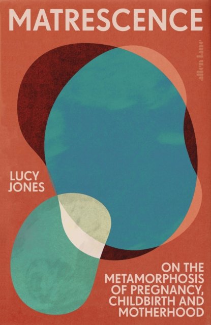 Cover for Lucy Jones · Matrescence: On the Metamorphosis of Pregnancy, Childbirth and Motherhood (Gebundenes Buch) (2023)
