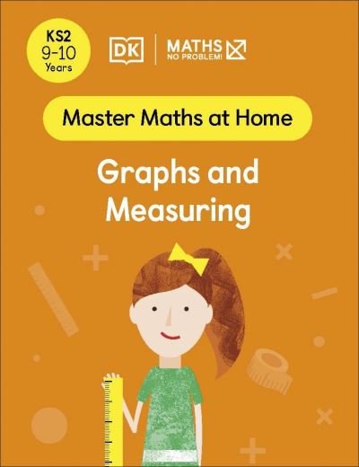 Maths — No Problem! Graphs and Measuring, Ages 9-10 (Key Stage 2) - Master Maths At Home - Maths â€” No Problem! - Books - Dorling Kindersley Ltd - 9780241539484 - May 5, 2022