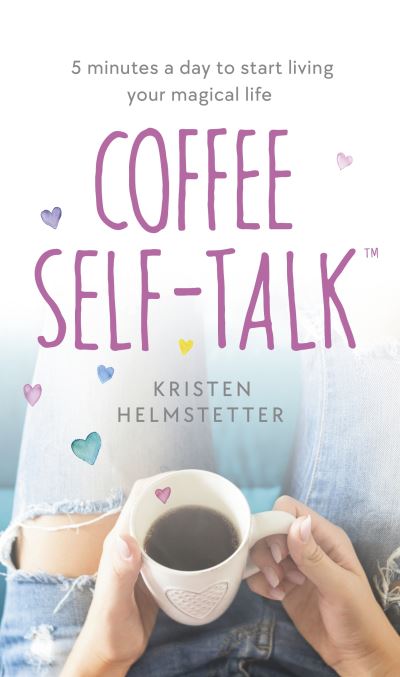 Cover for Kristen Helmstetter · Coffee Self-Talk: 5 minutes a day to start living your magical life (Hardcover Book) (2022)