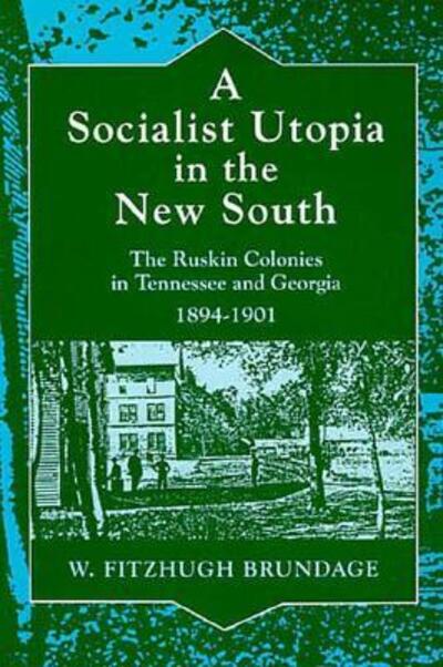 Cover for W. Fitzhugh Brundage · A Socialist Utopia in the New South: The Ruskin Colonies in Tennessee and Georgia, 1894-1901 (Paperback Book) (1996)