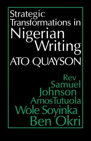 Cover for Ato Quayson · Strategic Transformations in Nigerian Writing: Orality and History in the Work of Rev. Samuel Johnson, Amos Tutuola, Wole Soyinka and Ben Okri (Paperback Book) (1997)