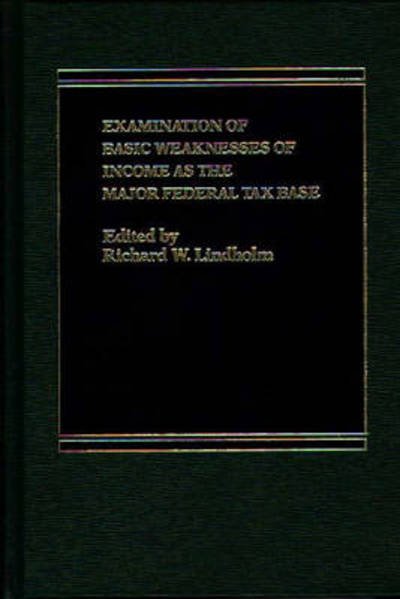 Cover for Richard Lindholm · Examination of Basic Weaknesses of Income as the Major Federal Tax Base (Hardcover Book) (1986)
