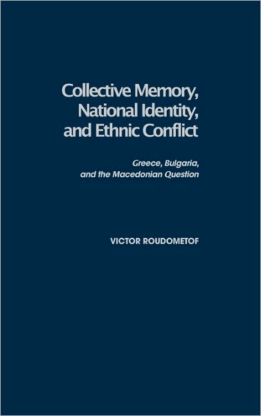 Cover for Victor Roudometof · Collective Memory, National Identity, and Ethnic Conflict: Greece, Bulgaria, and the Macedonian Question (Hardcover Book) (2002)