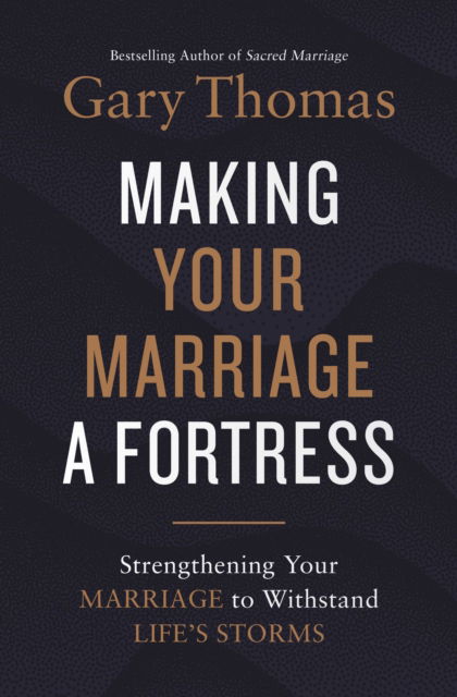 Making Your Marriage a Fortress: Strengthening Your Marriage to Withstand Life's Storms - Gary Thomas - Books - Zondervan - 9780310347484 - October 4, 2022