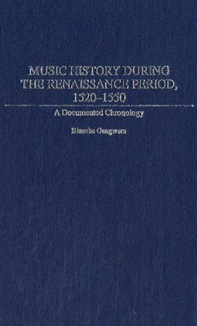 Cover for Blanche M. Gangwere · Music History During the Renaissance Period, 1520-1550: A Documented Chronology (Hardcover Book) [Annotated edition] (2004)