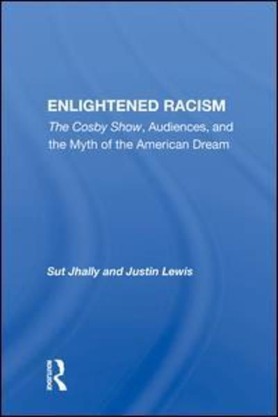 Enlightened Racism: The Cosby Show, Audiences, And The Myth Of The American Dream - Sut Jhally - Książki - Taylor & Francis Ltd - 9780367004484 - 7 czerwca 2019