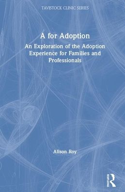 A for Adoption: An Exploration of the Adoption Experience for Families and Professionals - Tavistock Clinic Series - Alison Roy - Books - Taylor & Francis Ltd - 9780367439484 - May 4, 2020