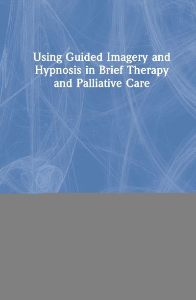 Cover for Battino, Rubin (Wright State University, Ohio, USA) · Using Guided Imagery and Hypnosis in Brief Therapy and Palliative Care (Hardcover Book) (2020)