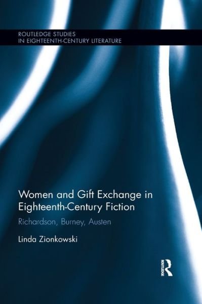 Cover for Zionkowski, Linda (Ohio University, USA) · Women and Gift Exchange in Eighteenth-Century Fiction: Richardson, Burney, Austen - Routledge Studies in Eighteenth-Century Literature (Pocketbok) (2019)