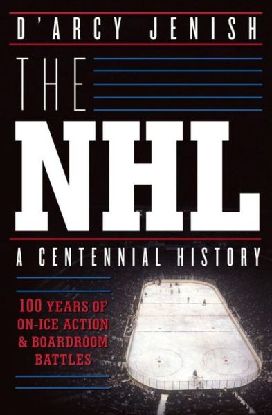 Cover for D'Arcy Jenish · The NHL: 100 Years of On-Ice Action and Boardroom Battles (Pocketbok) (2016)