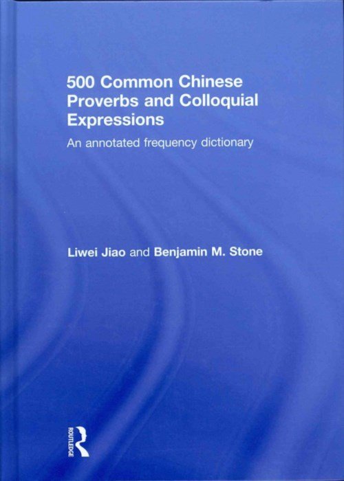 Cover for Liwei Jiao · 500 Common Chinese Proverbs and Colloquial Expressions: An Annotated Frequency Dictionary (Hardcover Book) (2013)