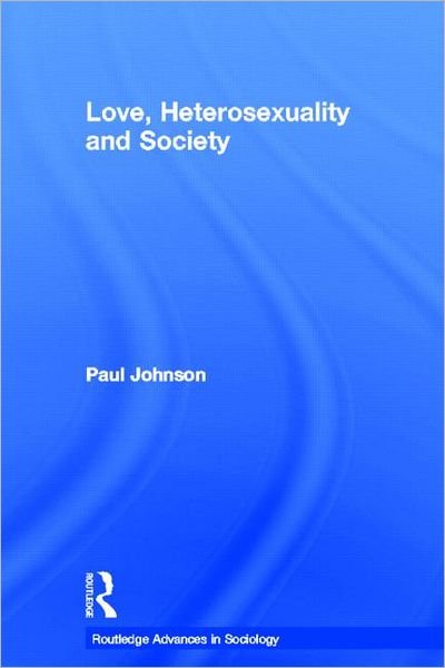 Cover for Paul Johnson · Love, Heterosexuality and Society - Routledge Advances in Sociology (Taschenbuch) (2012)