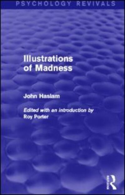 Cover for John Haslam · Illustrations of Madness - Psychology Revivals (Hardcover Book) (2013)