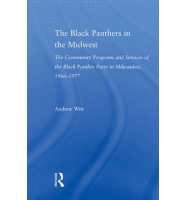 Cover for Witt, Andrew (Edgewood College, USA) · The Black Panthers in the Midwest: The Community Programs and Services of the Black Panther Party in Milwaukee, 1966–1977 - Studies in African American History and Culture (Hardcover Book) (2007)