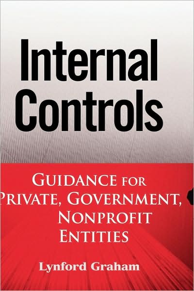 Internal Controls: Guidance for Private, Government, and Nonprofit Entities - Lynford Graham - Books - John Wiley & Sons Inc - 9780470089484 - October 1, 2007