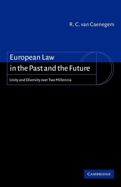 Cover for Van Caenegem, R. C. Van (Universiteit Gent, Belgium) · European Law in the Past and the Future: Unity and Diversity over Two Millennia (Paperback Book) (2001)