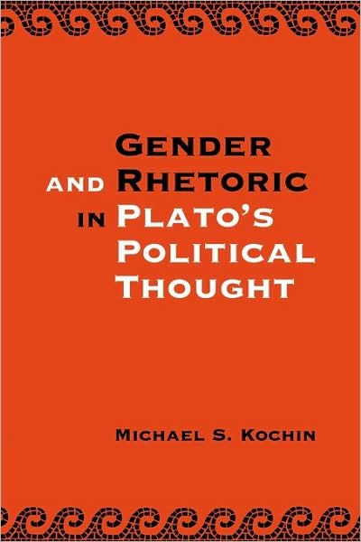 Cover for Kochin, Michael S. (Tel-Aviv University) · Gender and Rhetoric in Plato's Political Thought (Paperback Book) (2009)