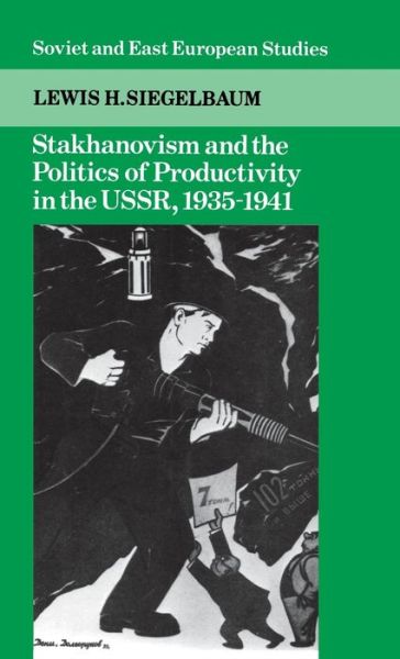 Cover for Siegelbaum, Lewis H. (Michigan State University) · Stakhanovism and the Politics of Productivity in the USSR, 1935–1941 - Cambridge Russian, Soviet and Post-Soviet Studies (Hardcover Book) (1988)