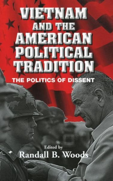 Cover for Randall Woods · Vietnam and the American Political Tradition: The Politics of Dissent (Hardcover Book) (2003)