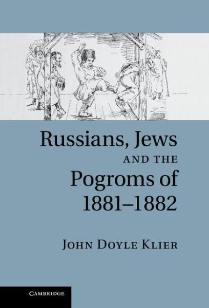 Cover for Klier, John Doyle (University College London) · Russians, Jews, and the Pogroms of 1881-1882 (Hardcover Book) (2011)