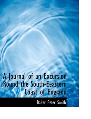 Cover for Baker Peter Smith · A Journal of an Excursion Round the South-eeastern Coast of England (Pocketbok) [Large Print, Lrg edition] (2008)