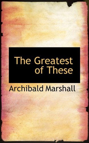 The Greatest of These - Archibald Marshall - Książki - BiblioLife - 9780559250484 - 15 października 2008