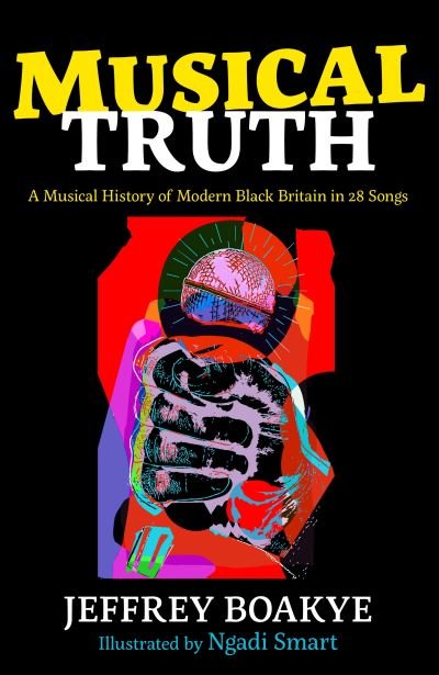 Cover for Jeffrey Boakye · Musical Truth: A Musical History of Modern Black Britain in 28 Songs (Hardcover Book) [Main edition] (2021)