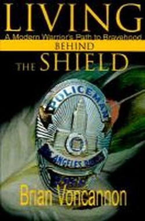 Living Behind the Shield: a Modern Warrior's Path to Bravehood - Brian Voncannon - Books - iUniverse - 9780595100484 - August 1, 2000