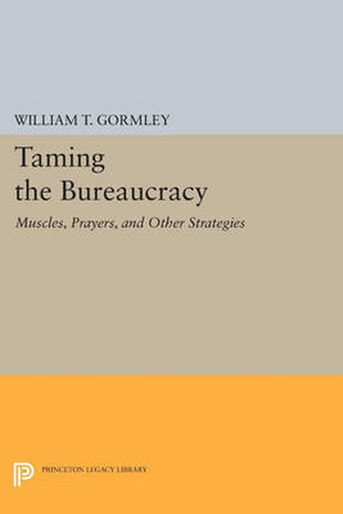 Cover for Gormley, William T., Jr. · Taming the Bureaucracy: Muscles, Prayers, and Other Strategies - Princeton Legacy Library (Taschenbuch) (2014)