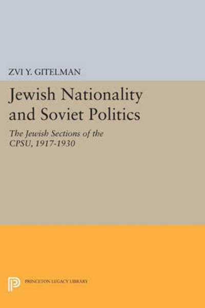 Cover for Zvi Gitelman · Jewish Nationality and Soviet Politics: The Jewish Sections of the CPSU, 1917-1930 - Princeton Legacy Library (Pocketbok) (2015)
