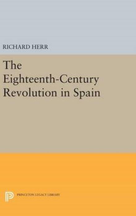 Cover for Richard Herr · The Eighteenth-Century Revolution in Spain - Princeton Legacy Library (Hardcover Book) (2016)